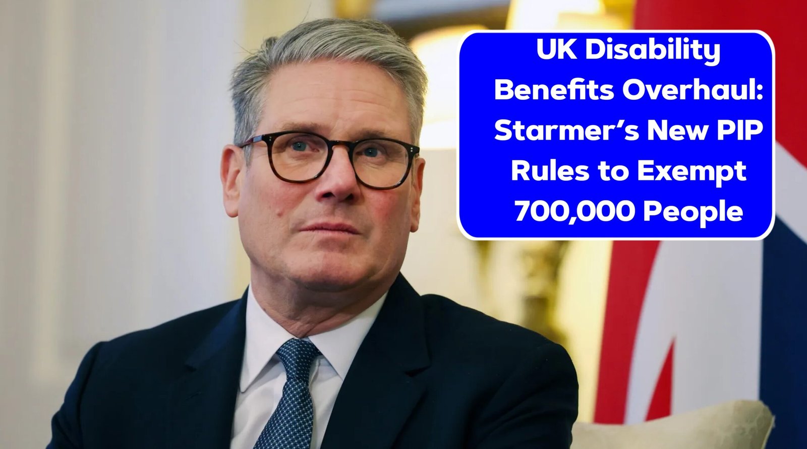 UK Disability Benefits Overhaul: Starmer’s New PIP Rules to Exempt 700,000 People